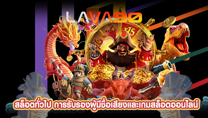 สล็อตทั่วไป การรับรองผู้มีชื่อเสียงและเกมสล็อตออนไลน์